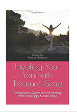 Load image into Gallery viewer, Healing Your Yoni with Treasure Gemz &quot;A Beginners Guide to Self Healing with Yoni Eggs &amp; Yoni Yoga&quot;
